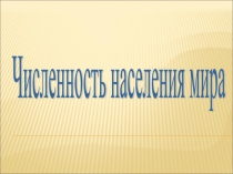 Презентация по географии на тему Численность населения мира (10 класс)
