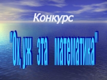 Внеклассное мероприятие Ох уж эта математика