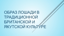 Презентация по теме образ лошади в традиционной культуре якутов и англичан