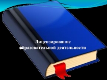 Презентация Лицензирование образовательной деятельности