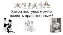 Презентация. Основы духовно-нравственной культуры Что такое нравственный поступок.