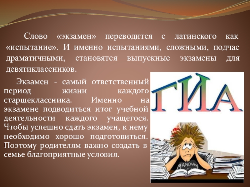 Презентация к родительскому собранию Подготовка к итоговой аттестации Слово «экзамен» переводится с латинского как «испытание». И именно испытаниями, Слово «экзамен» переводится с латинского как «испытание». И именно испытаниями, сложными, подчас драматичными, становятся выпускные экзамены