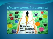 Презентация по ОРКСЭ на тему Нравственный поступок (4 класс)