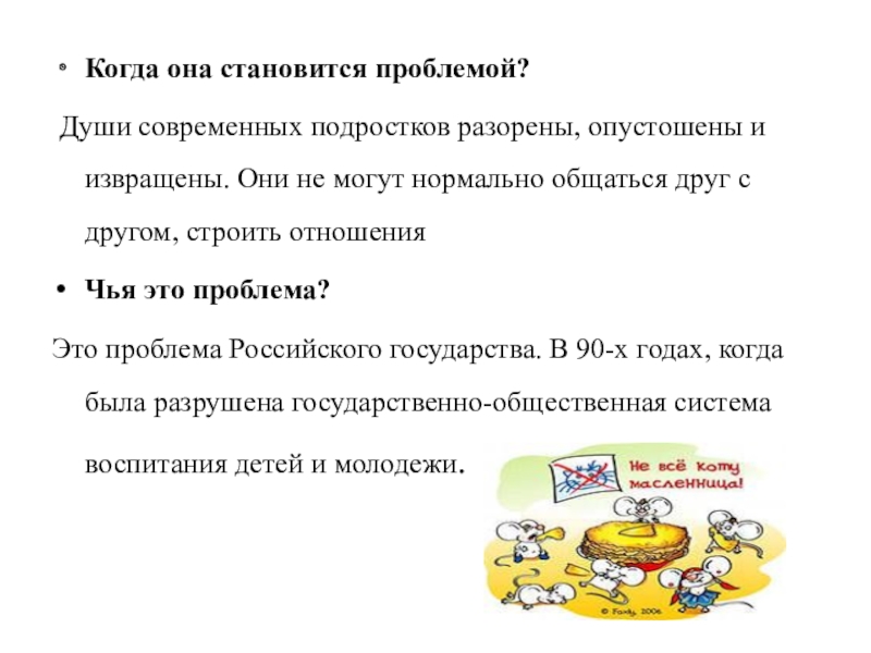 Методическая разработка открытого урока по учебной практике по профессиональному модулю 08 Приготовление хлебобулочных, мучных и кондитерских изделий по теме: Широкая масленица по духовно-нравственному воспитанию личности с применением инновационной Когда она становится проблемой? Души современных подростков разорены, опустошены и извращены. Когда она становится проблемой? Души современных подростков разорены, опустошены и извращены. Они не могут нормально общаться друг