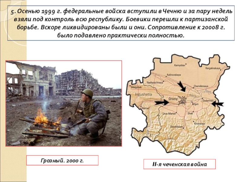 ПРЕЗЕНТАЦИЯ по истории Россия в начале 21 века 5. Осенью 1999 г. федеральные войска вступили в Чечню и за 5. Осенью 1999 г. федеральные войска вступили в Чечню и за пару недель взяли под контроль всю