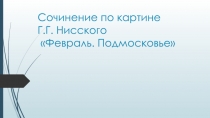 Презентация по русскому языку Написание сочинения по картине Г. Г. Нисского Февраль. Подмосковье
