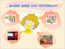 Презентация к уроку на тему: WHERE WERE YOU YESTERDAY? Spotlight 4