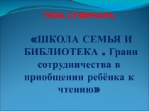 ШКОЛА СЕМЬЯ И БИБЛИОТЕКА . Грани сотрудничества в приобщении ребёнка к чтению