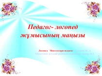 Педагог - логопед жұмысының маңызы
