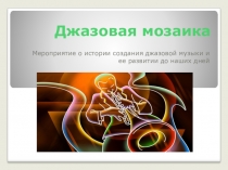 Презентация к музыкальной гостиной Джазовая мозаика