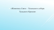 Проетная работа по теме: Монументальная живопись Свято - Успенского собота Тульского Кремля