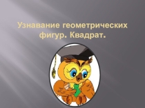Узнавание геометрических фигур. Квадрат