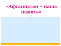 Презентация Афганистан - наша пямять