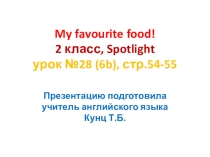 Презентация по английскому языку. 2 класс. Модуль 2, урок 28 (6b), стр.54-55. Моя любимая еда! УМК: Английский в фокусе.