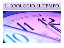 Презентация по итальянскому языку L'orologio. Il tempo (Часы. Время) 4 класс.