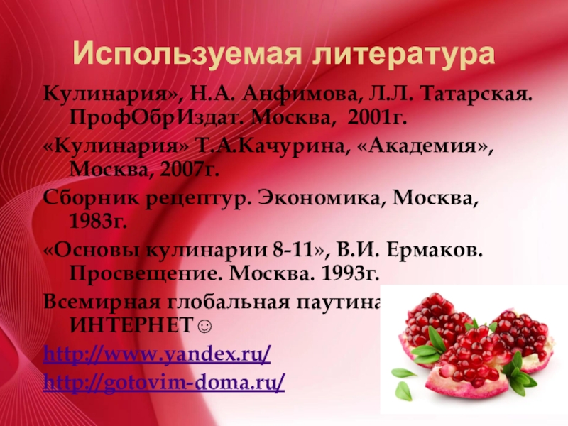 Приготовление салата Гранатовый браслет Используемая литератураКулинария», Н.А. Анфимова, Л.Л. Татарская. ПрофОбрИздат. Москва, 2001г.«Кулинария» Т.А.Качурина, «Академия», Используемая литератураКулинария», Н.А. Анфимова, Л.Л. Татарская. ПрофОбрИздат. Москва, 2001г.«Кулинария» Т.А.Качурина, «Академия», Москва, 2007г.Сборник рецептур. Экономика, Москва, 1983г.«Основы