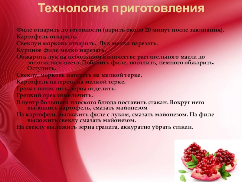 Приготовление салата Гранатовый браслет Технология приготовления Филе отварить до готовности (варить около 20 минут после Технология приготовления Филе отварить до готовности (варить около 20 минут после закипания). Картофель отварить. Свеклуи морковь отварить.