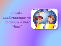 Слова, отвечающие на вопросы Кто? Что?