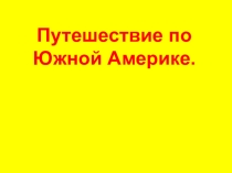 Презентация по географии на тему Путешествие по Южной Америке (5 класс)