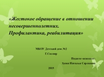 Презентация Жестокое обращение в отношении несовершеннолетних. Профилактика, реабилитация