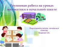 Презентация Групповые работа на уроках математики в начальных классах