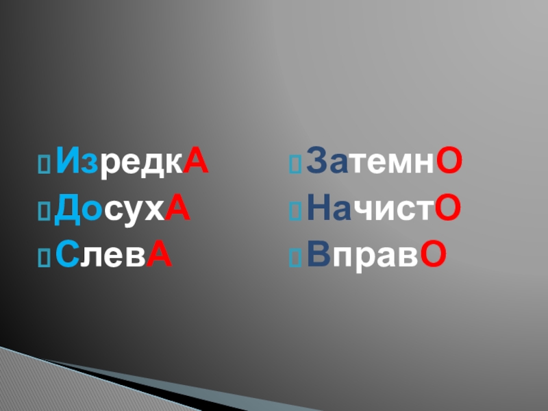 Презентация по русскому языку на тему Правописание суффиксов о, а на конце наречий с приставками из,до,с,в,на,за(6 класс) ИзредкАДосухАСлевАЗатемнОНачистОВправО ИзредкАДосухАСлевАЗатемнОНачистОВправО