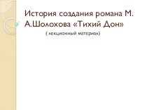 Презентация по литературе на тему История создания романа М.А.Шолохова Тихий Дон (лекционный материал) (11 класс)