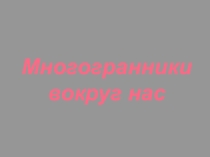 Презентация Многогранники вокруг нас