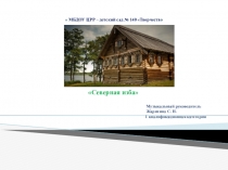 Презентация Северная изба для ознакомления дошкольниками