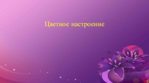 Презентация для классного часа на тему Цветное настроение