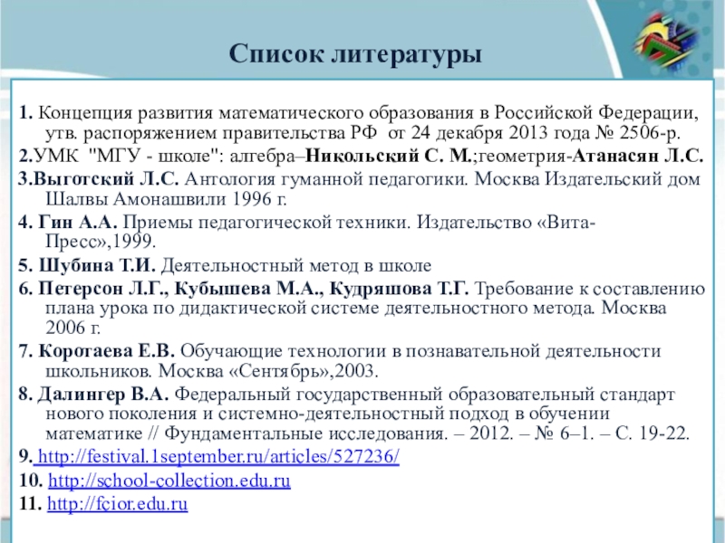 Презентация практических достижений учителя математики Список литературы1. Концепция развития математического образования в Российской Федерации, утв. распоряжением Список литературы1. Концепция развития математического образования в Российской Федерации, утв. распоряжением правительства РФ от 24 декабря 2013