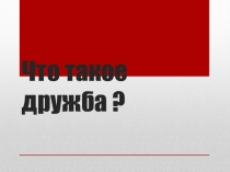 Презентация к классному часу  Что такое дружба? (Начальная школа).