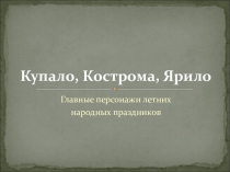 Презентация по истории искусств на тему Купало, Ярило, Кострома