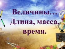 Величины. Длина, масса, время.