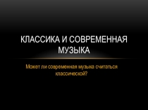 Презентация по музыке Классика и современная музыка