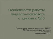 Особенности работы педагога - психолога с детьми с ОВЗ.
