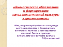 Презентация Экологическое образование и формирование начал экологической культуры у дошкольников