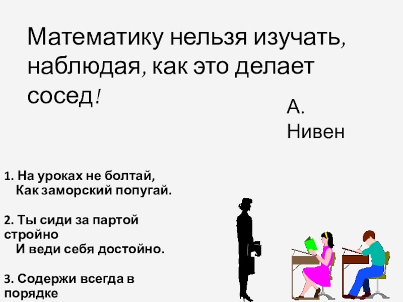 Презентация по математике на тему Обыкновенные дроби (5 класс) А. НивенМатематику нельзя изучать, наблюдая, как это делает сосед!1. На уроках А. НивенМатематику нельзя изучать, наблюдая, как это делает сосед!1. На уроках не болтай, Как заморский попугай.2.