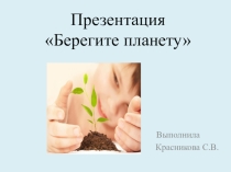 Презентация Берегите планету к экологическому проекту Земля - наш общий дом