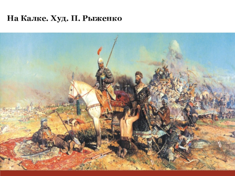 Презентация к уроку истории по теме Русь и Орда 10 класс На Калке. Худ. П. Рыженко На Калке. Худ. П. Рыженко