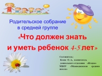 Презентация родительского собрания Что должен знать и уметь ребенок 4-5 лет