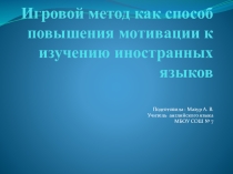 Презентация по английскому языку на тему Игровой метод как повышение мотивации к изучению иностранных языков