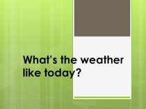 Презентация по английскому языку на тему What's the weather like today (3 класс.