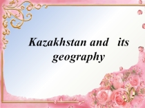 Kazakhstan and its geography