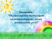 Оқушылардың дағдыларын қалыптастыруда сынып жетекшінің рөлі”.