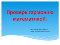 Презентация к проекту Проверь гармонию математикой.