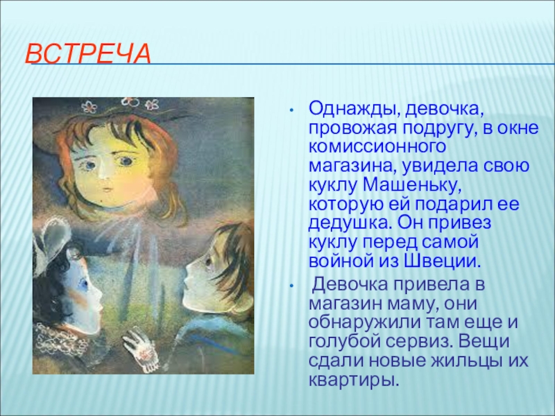 Презентация внеклассного мероприятия Черкашин. Кукла ВСТРЕЧАОднажды, девочка, провожая подругу, в окне комиссионного магазина, увидела свою куклу ВСТРЕЧАОднажды, девочка, провожая подругу, в окне комиссионного магазина, увидела свою куклу Машеньку, которую ей подарил ее дедушка.