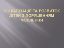 Соціалізація та розвиток дітей з порушенням мовлення