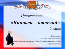 Презентация по обществознанию на тему Виновен - отвечай (7 класс)