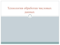 Презентация по информатике на тему Технология обработки числовой информации